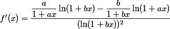 f^{\prime}(x)=\dfrac{\dfrac{a}{1+a x} \ln (1+b x)-\dfrac{b}{1+b x} \ln (1+a x)}{(\ln (1+b x))^{2}}
 \\ 